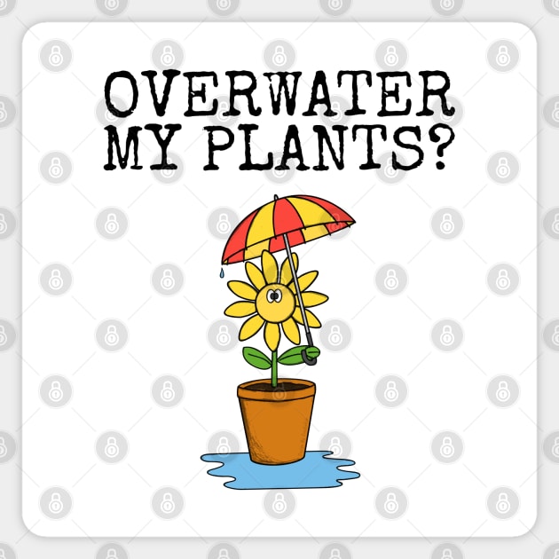 Overwater My Plants? Gardening Plant Lover Sarcastic Funny Sticker by doodlerob